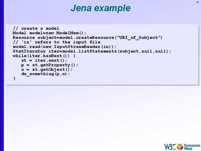 Jena example // create a model Model model=new Model. Mem(); Resource subject=model. create. Resource("URI_of_Subject")