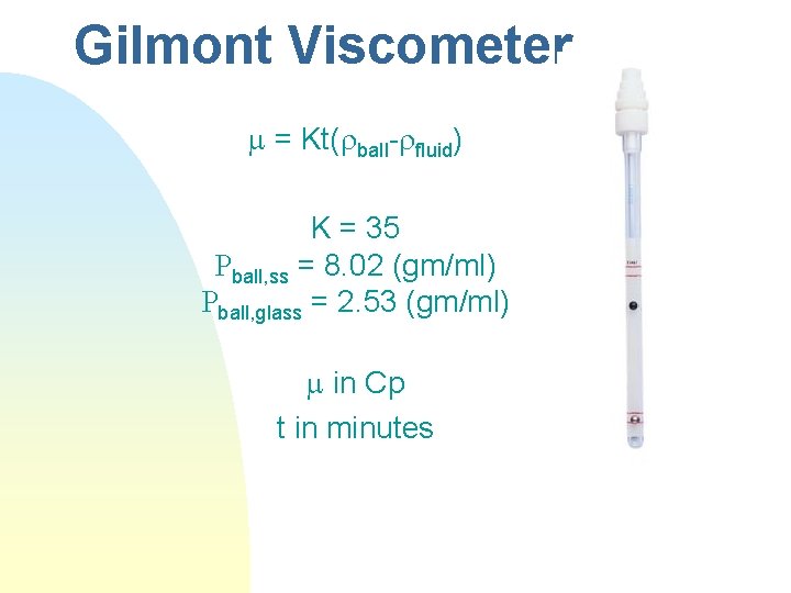 Gilmont Viscometer = Kt(rball-rfluid) K = 35 Rball, ss = 8. 02 (gm/ml) Rball,