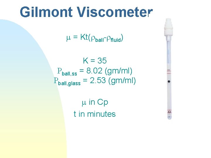 Gilmont Viscometer = Kt(rball-rfluid) K = 35 Rball, ss = 8. 02 (gm/ml) Rball,