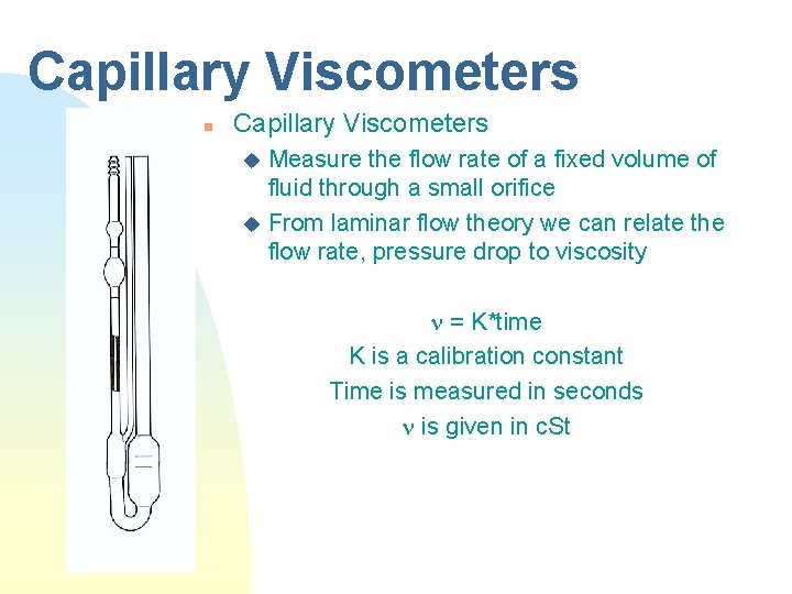 Capillary Viscometers n Capillary Viscometers Measure the flow rate of a fixed volume of