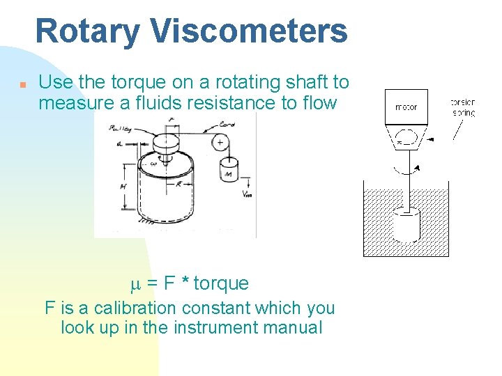 Rotary Viscometers n Use the torque on a rotating shaft to measure a fluids
