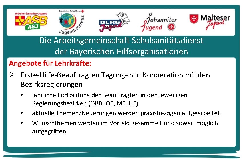 Die Arbeitsgemeinschaft Schulsanitätsdienst der Bayerischen Hilfsorganisationen Angebote für Lehrkräfte: Ø Erste-Hilfe-Beauftragten Tagungen in Kooperation