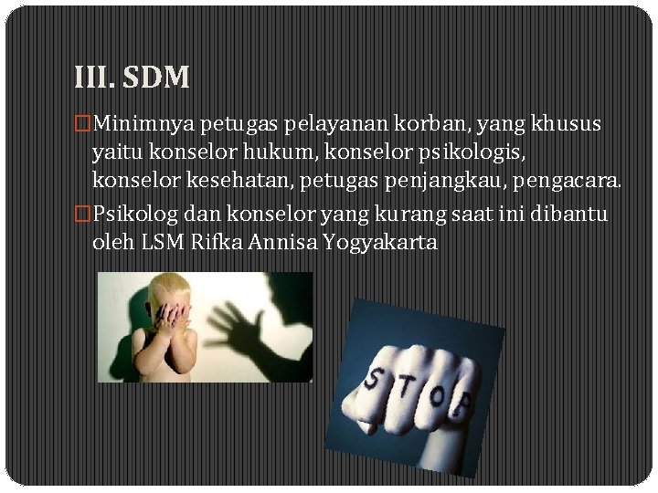 III. SDM �Minimnya petugas pelayanan korban, yang khusus yaitu konselor hukum, konselor psikologis, konselor