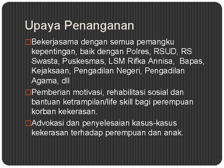 Upaya Penanganan �Bekerjasama dengan semua pemangku kepentingan, baik dengan Polres, RSUD, RS Swasta, Puskesmas,