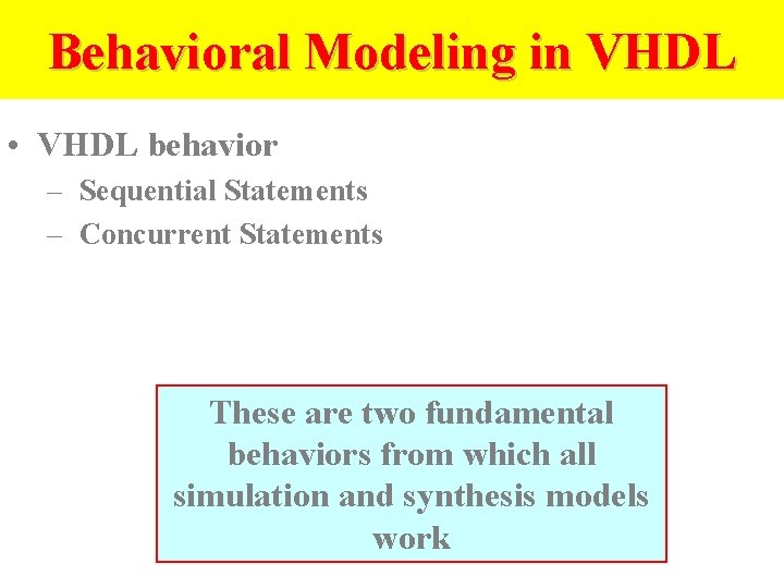 Behavioral Modeling in VHDL • VHDL behavior – Sequential Statements – Concurrent Statements These