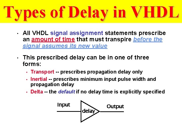 Types of Delay in VHDL • All VHDL signal assignment statements prescribe an amount