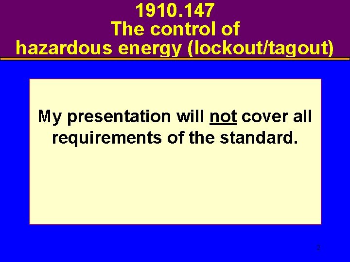 1910. 147 The control of hazardous energy (lockout/tagout) My presentation will not cover all