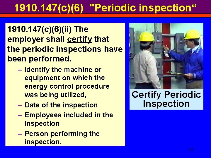 1910. 147(c)(6) "Periodic inspection“ 1910. 147(c)(6)(ii) The employer shall certify that the periodic inspections