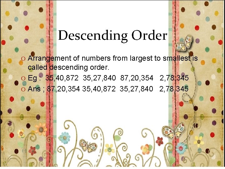 Descending Order O Arrangement of numbers from largest to smallest is called descending order.