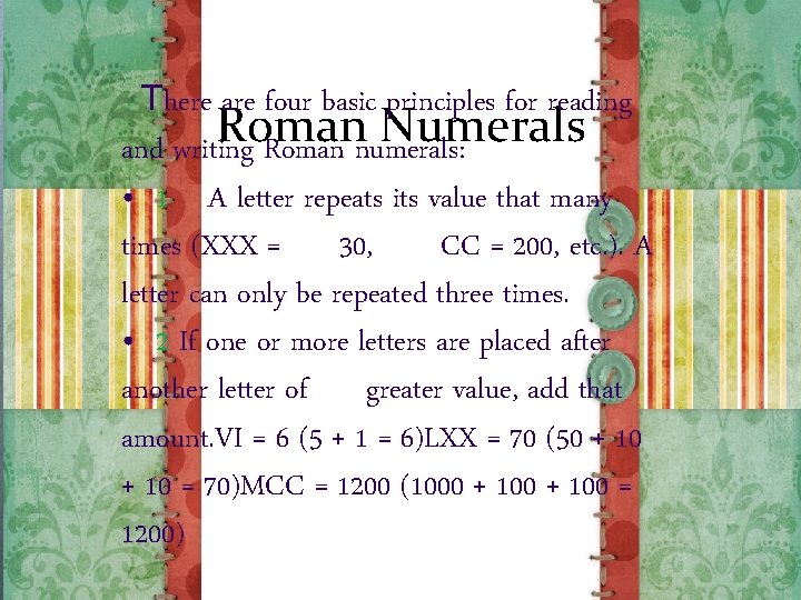  There are four basic principles for reading Roman Numerals and writing Roman numerals: