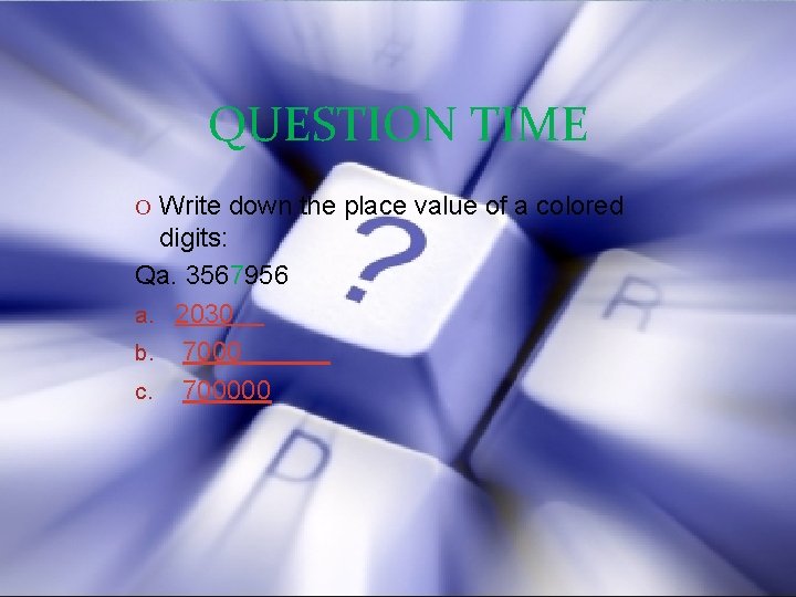 QUESTION TIME O Write down the place value of a colored digits: Qa. 3567956