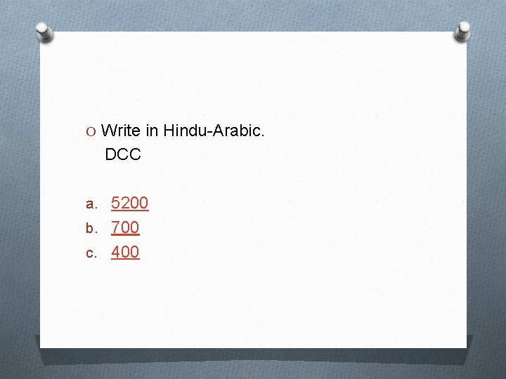 O Write in Hindu-Arabic. DCC a. 5200 b. 700 c. 400 