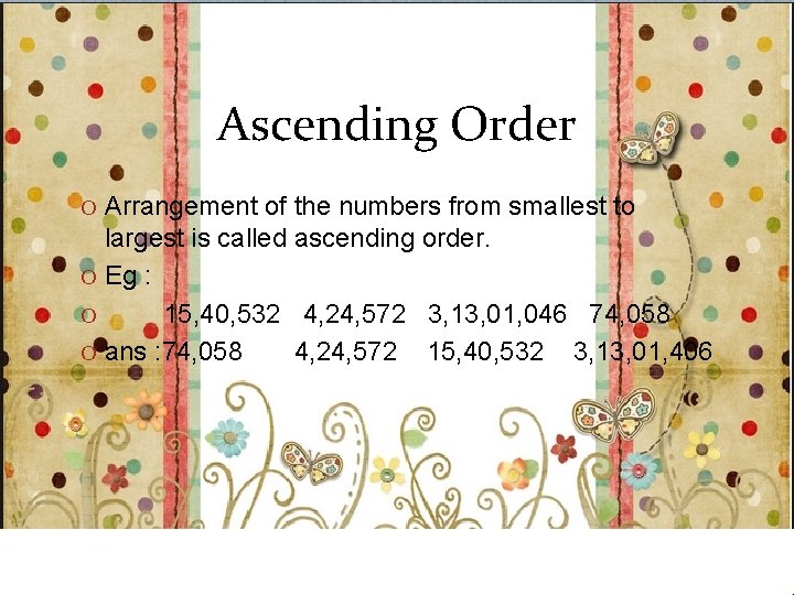 Ascending Order O Arrangement of the numbers from smallest to largest is called ascending