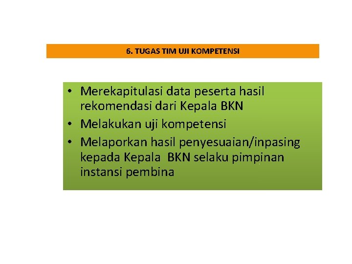 6. TUGAS TIM UJI KOMPETENSI • Merekapitulasi data peserta hasil rekomendasi dari Kepala BKN 6. TUGAS TIM UJI KOMPETENSI • Merekapitulasi data peserta hasil rekomendasi dari Kepala BKN