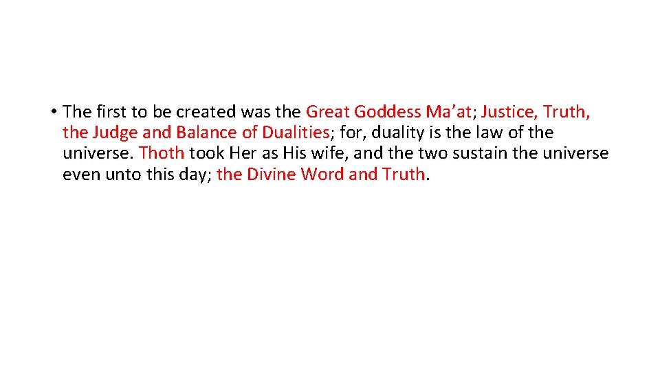  • The first to be created was the Great Goddess Ma’at; Justice, Truth,