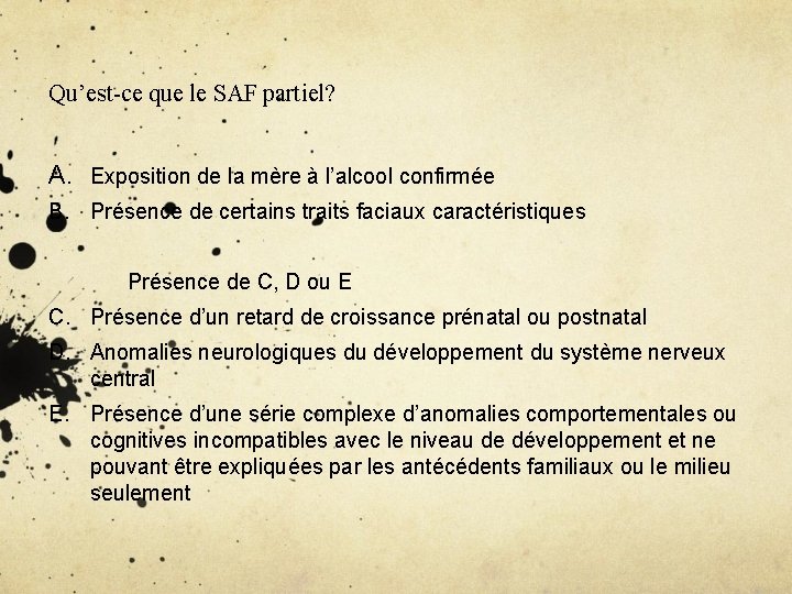 Qu’est-ce que le SAF partiel? A. Exposition de la mère à l’alcool confirmée B.