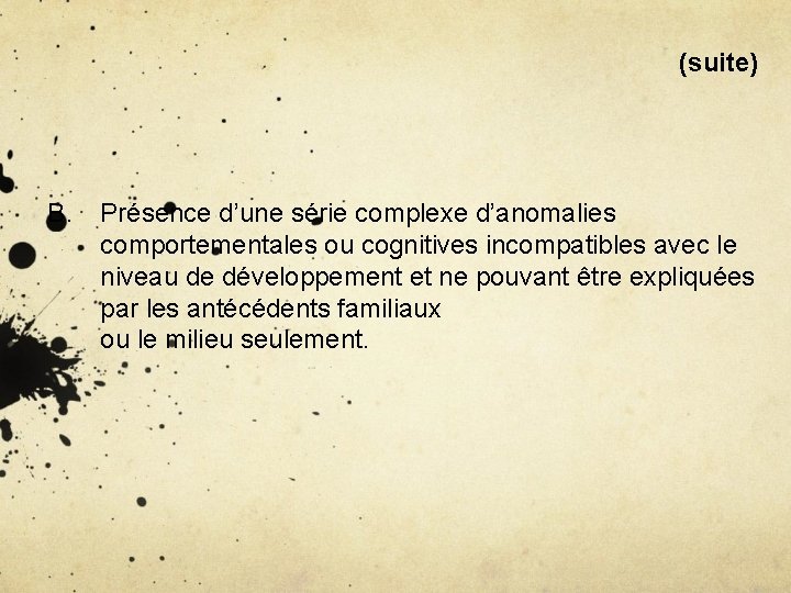 (suite) B. Présence d’une série complexe d’anomalies comportementales ou cognitives incompatibles avec le niveau