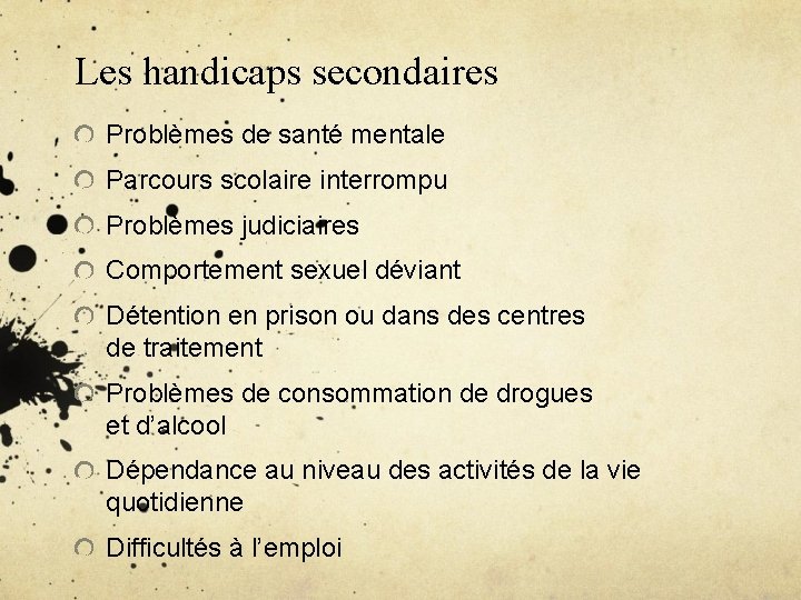 Les handicaps secondaires Problèmes de santé mentale Parcours scolaire interrompu Problèmes judiciaires Comportement sexuel