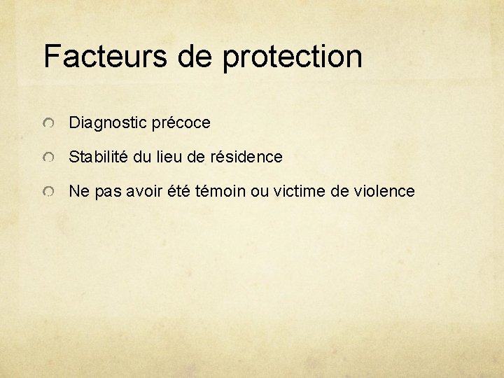 Facteurs de protection Diagnostic précoce Stabilité du lieu de résidence Ne pas avoir été