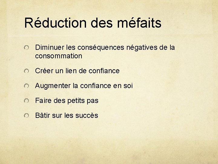 Réduction des méfaits Diminuer les conséquences négatives de la consommation Créer un lien de