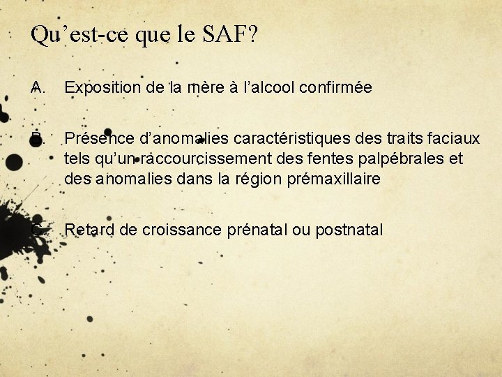 Qu’est-ce que le SAF? A. Exposition de la mère à l’alcool confirmée B. Présence