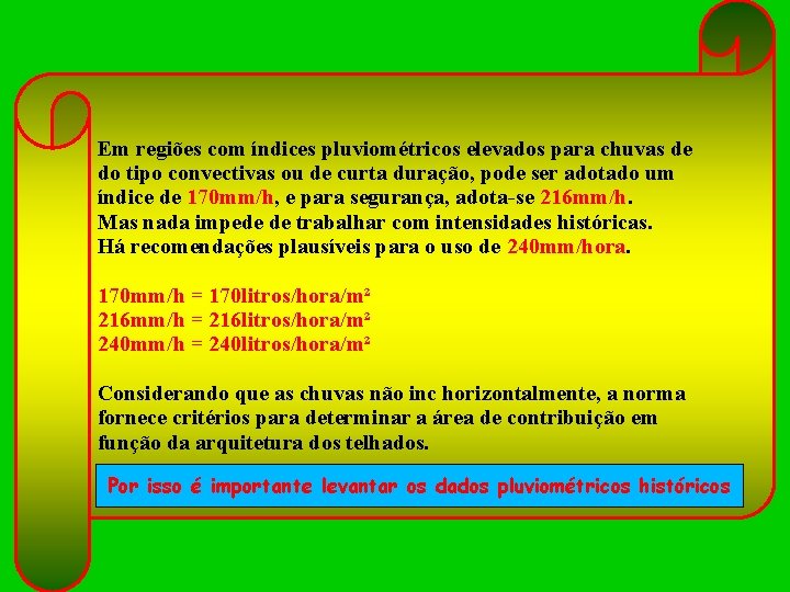 Em regiões com índices pluviométricos elevados para chuvas de do tipo convectivas ou de