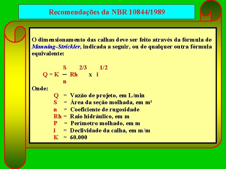 Recomendações da NBR 10844/1989 O dimensionamento das calhas deve ser feito através da fórmula