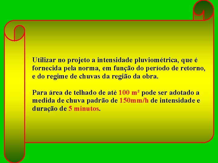 Utilizar no projeto a intensidade pluviométrica, que é fornecida pela norma, em função do