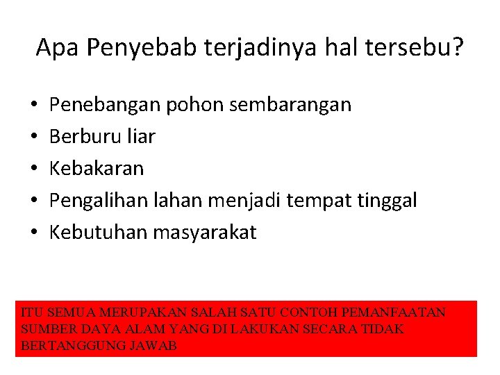 Apa Penyebab terjadinya hal tersebu? • • • Penebangan pohon sembarangan Berburu liar Kebakaran