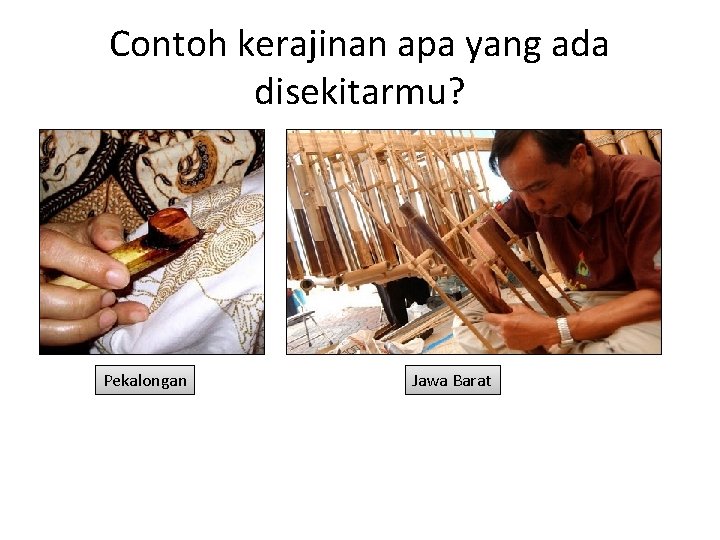 Contoh kerajinan apa yang ada disekitarmu? Pekalongan Jawa Barat 