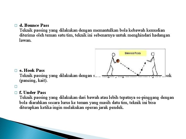 � d. Bounce Pass Teknik passing yang dilakukan dengan memantulkan bola kebawah kemudian diterima