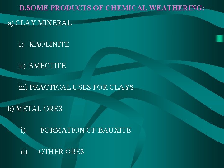 D. SOME PRODUCTS OF CHEMICAL WEATHERING: a) CLAY MINERAL i) KAOLINITE ii) SMECTITE iii)