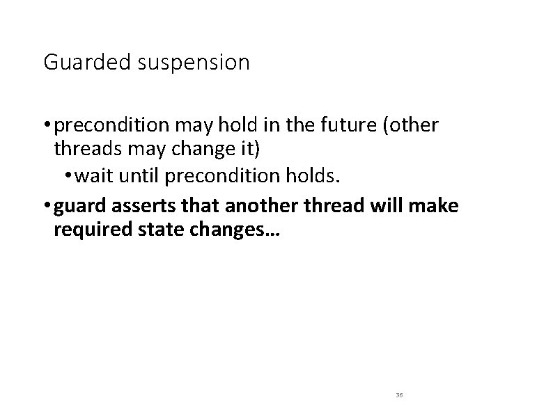 Guarded suspension • precondition may hold in the future (other threads may change it)