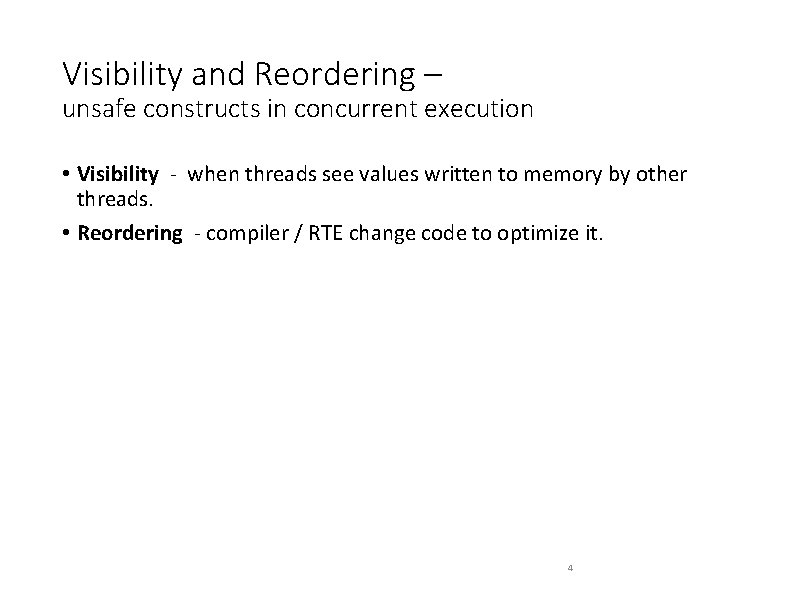 Visibility and Reordering – unsafe constructs in concurrent execution • Visibility - when threads