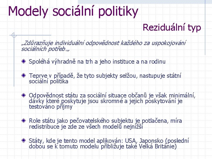 Modely sociální politiky Reziduální typ „Zdůrazňuje individuální odpovědnost každého za uspokojování sociálních potřeb. „