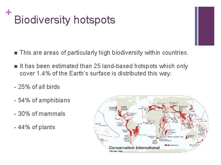 + Biodiversity hotspots n This areas of particularly high biodiversity within countries. n It