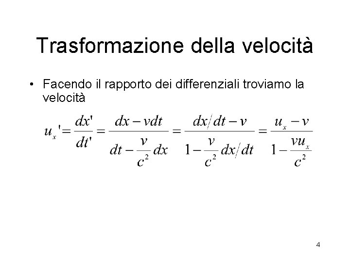 Trasformazione della velocità • Facendo il rapporto dei differenziali troviamo la velocità 4 