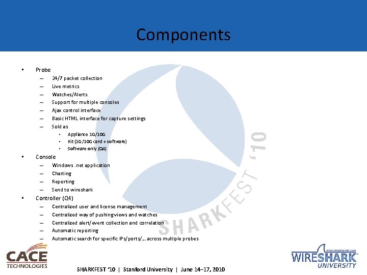 Components • Probe – 24/7 packet collection – Live metrics – Watches/Alerts – Support