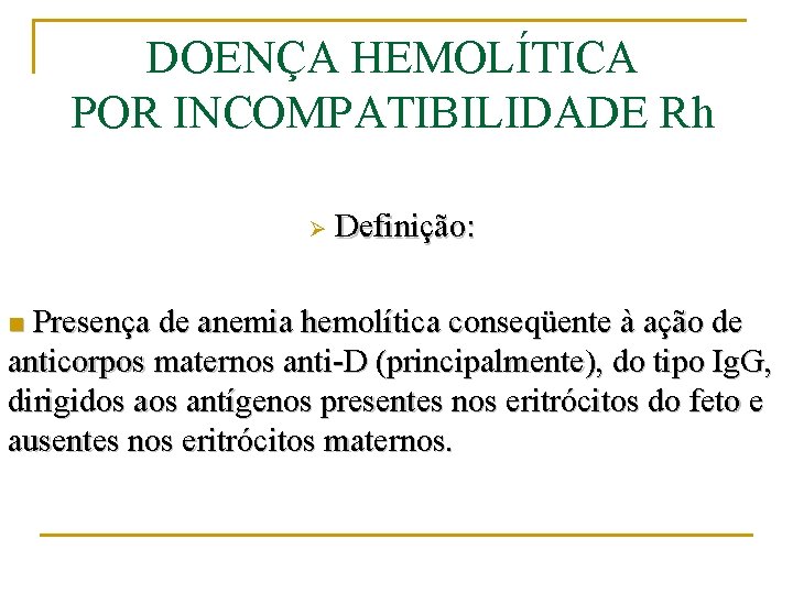 DOENÇA HEMOLÍTICA POR INCOMPATIBILIDADE Rh Ø Definição: Presença de anemia hemolítica conseqüente à ação