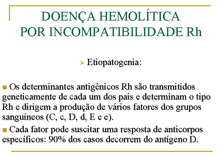 DOENÇA HEMOLÍTICA POR INCOMPATIBILIDADE Rh Ø Etiopatogenia: Os determinantes antigênicos Rh são transmitidos geneticamente