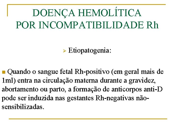 DOENÇA HEMOLÍTICA POR INCOMPATIBILIDADE Rh Ø Etiopatogenia: Quando o sangue fetal Rh-positivo (em geral