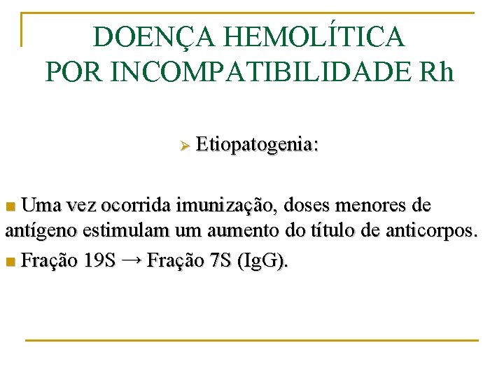 DOENÇA HEMOLÍTICA POR INCOMPATIBILIDADE Rh Ø Etiopatogenia: Uma vez ocorrida imunização, doses menores de