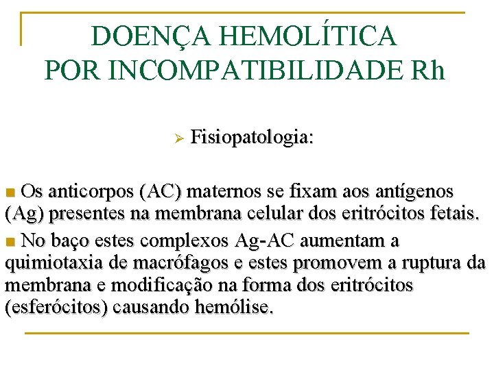 DOENÇA HEMOLÍTICA POR INCOMPATIBILIDADE Rh Ø Fisiopatologia: Os anticorpos (AC) maternos se fixam aos