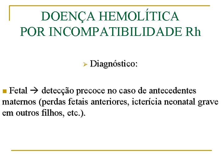 DOENÇA HEMOLÍTICA POR INCOMPATIBILIDADE Rh Ø Diagnóstico: Fetal detecção precoce no caso de antecedentes