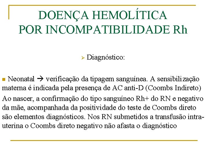 DOENÇA HEMOLÍTICA POR INCOMPATIBILIDADE Rh Ø Diagnóstico: Neonatal verificação da tipagem sanguínea. A sensibilização