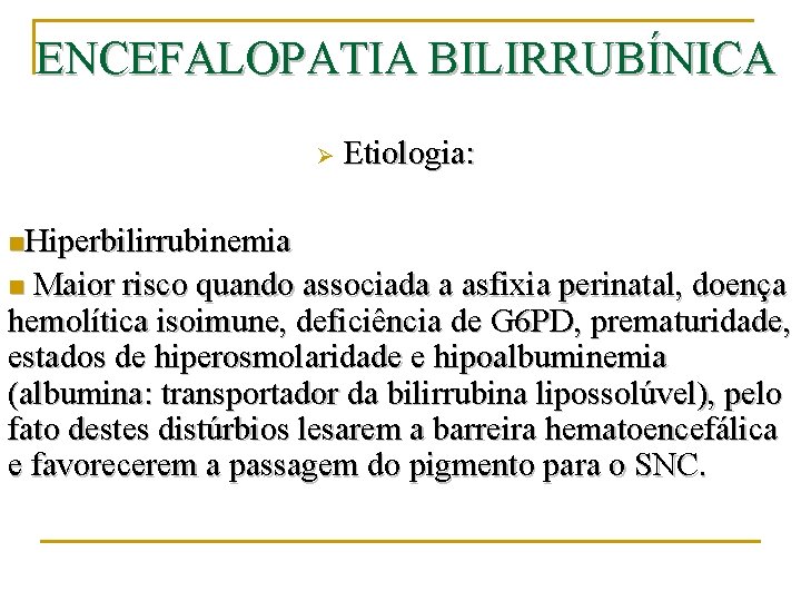 ENCEFALOPATIA BILIRRUBÍNICA Ø Etiologia: n. Hiperbilirrubinemia Maior risco quando associada a asfixia perinatal, doença