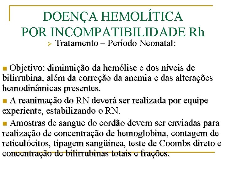 DOENÇA HEMOLÍTICA POR INCOMPATIBILIDADE Rh Ø Tratamento – Período Neonatal: Objetivo: diminuição da hemólise