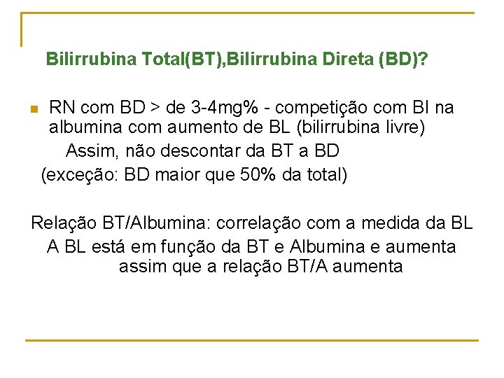 Bilirrubina Total(BT), Bilirrubina Direta (BD)? RN com BD > de 3 -4 mg% -