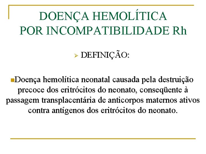 DOENÇA HEMOLÍTICA POR INCOMPATIBILIDADE Rh Ø n. Doença DEFINIÇÃO: hemolítica neonatal causada pela destruição