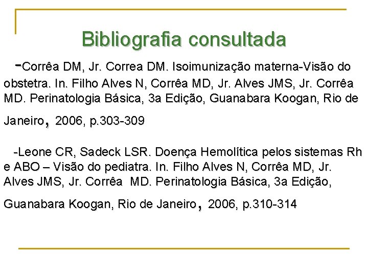 Bibliografia consultada -Corrêa DM, Jr. Correa DM. Isoimunização materna-Visão do obstetra. In. Filho Alves